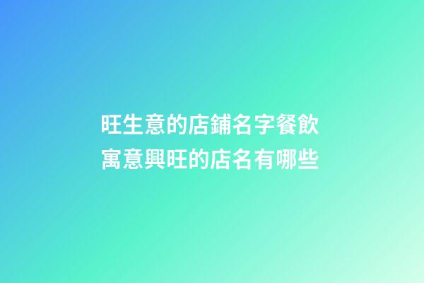 旺生意的店鋪名字餐飲 寓意興旺的店名有哪些-第1張-店鋪起名-玄機派